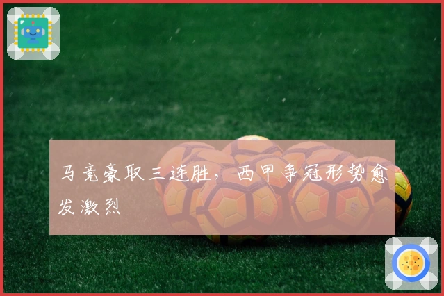 马竞豪取三连胜，西甲争冠形势愈发激烈